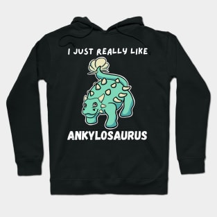 I Just Really Like Ankylosaurus Hoodie